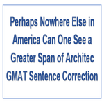 Perhaps Nowhere Else in America Can One See a Greater Span of Architec GMAT Sentence Correction